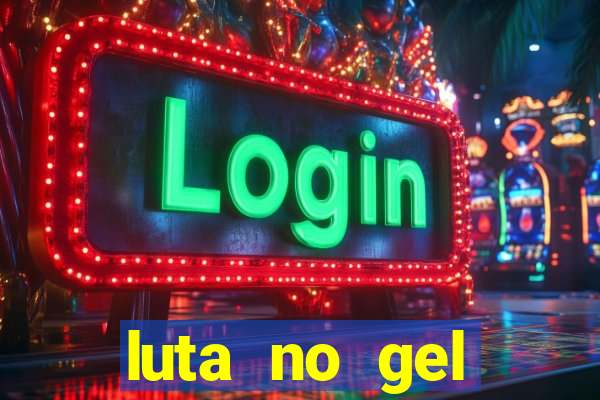 luta no gel cassino show